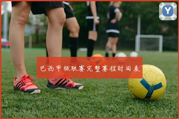 巴西甲级联赛完整赛程时间表