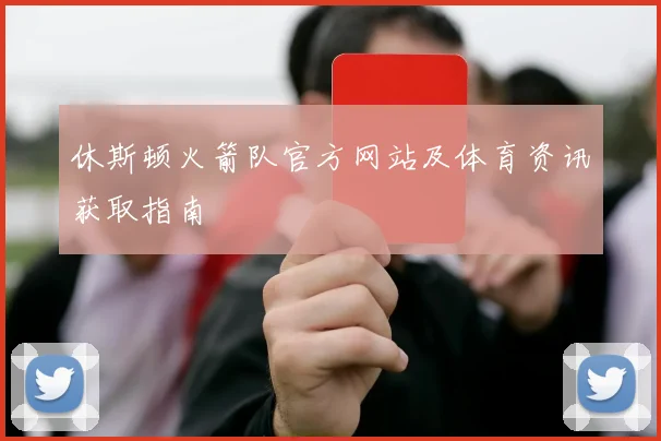 休斯顿火箭队官方网站及体育资讯获取指南